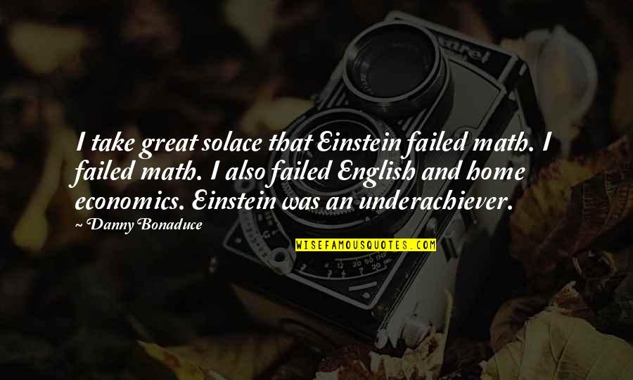 English Learning Quotes By Danny Bonaduce: I take great solace that Einstein failed math.