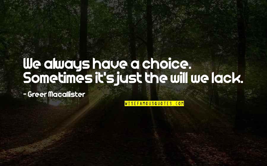 English Literacy Quotes By Greer Macallister: We always have a choice. Sometimes it's just