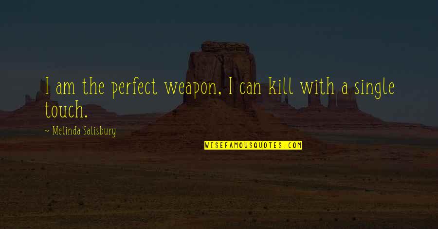 English Literacy Quotes By Melinda Salisbury: I am the perfect weapon, I can kill