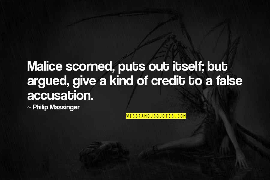 English Literacy Quotes By Philip Massinger: Malice scorned, puts out itself; but argued, give