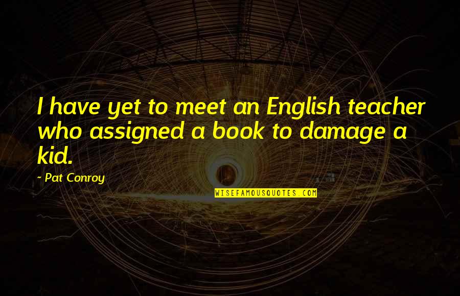 English Literature Best Quotes By Pat Conroy: I have yet to meet an English teacher