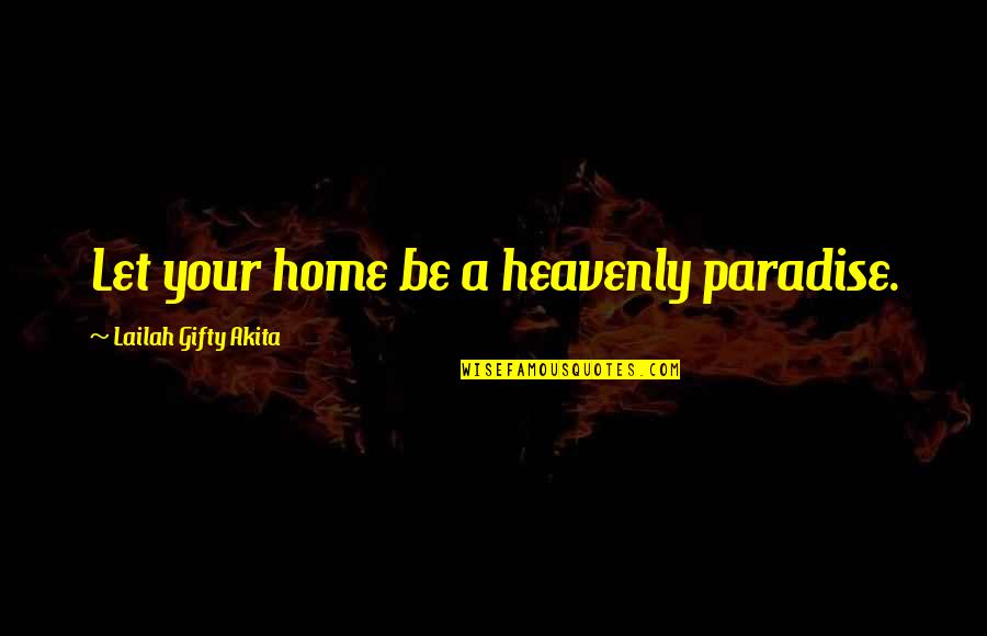 English Literature Inspirational Quotes By Lailah Gifty Akita: Let your home be a heavenly paradise.