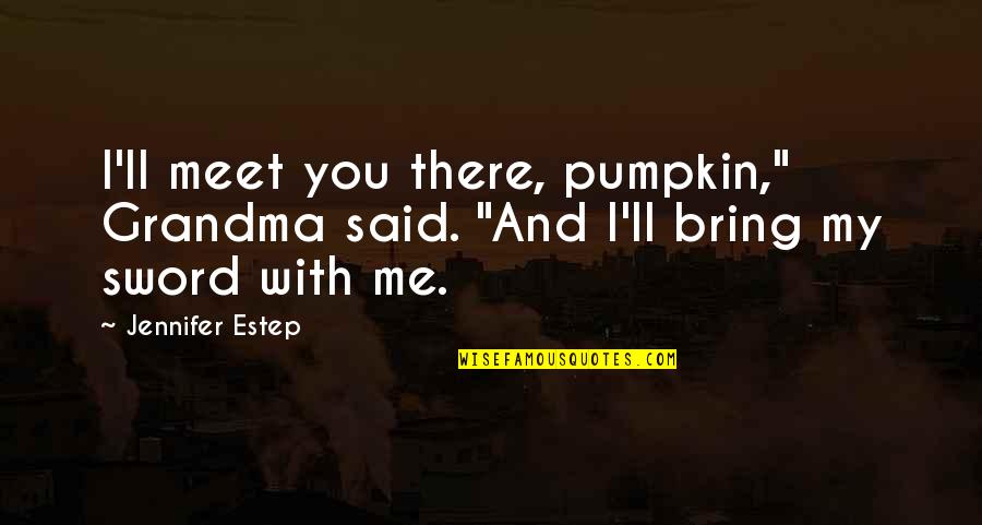 English Love Poetry Quotes By Jennifer Estep: I'll meet you there, pumpkin," Grandma said. "And