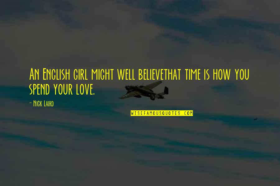 English Love Poetry Quotes By Nick Laird: An English girl might well believethat time is