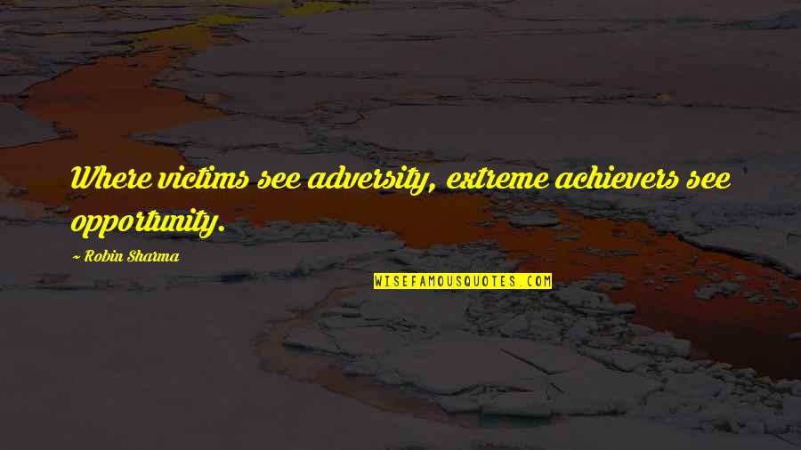 English Love Sad Quotes By Robin Sharma: Where victims see adversity, extreme achievers see opportunity.