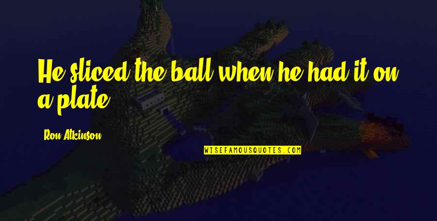 English Love Shayari Quotes By Ron Atkinson: He sliced the ball when he had it