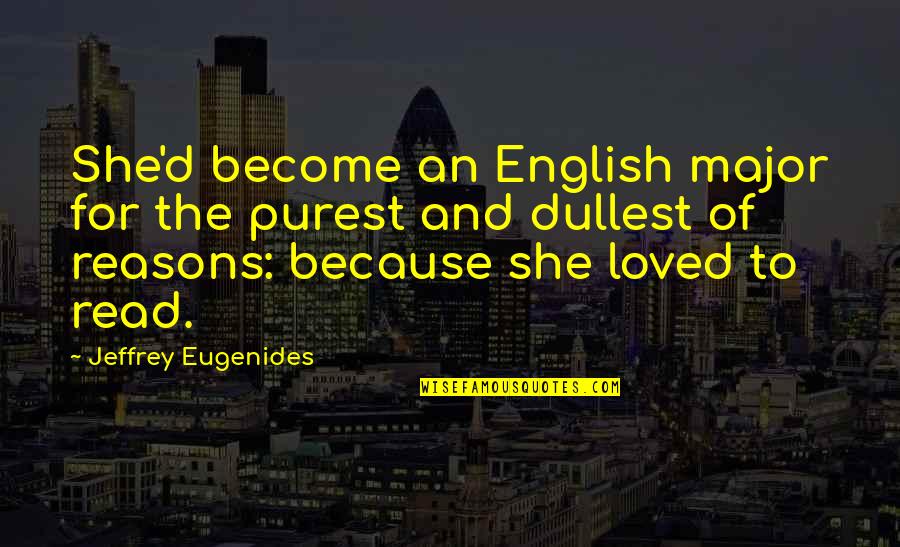 English Majors Quotes By Jeffrey Eugenides: She'd become an English major for the purest