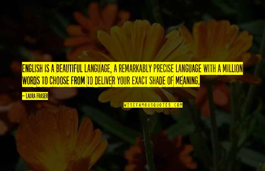 English Meaning Quotes By Laura Fraser: English is a beautiful language, a remarkably precise English Meaning Quotes By Laura Fraser: English is a beautiful language, a remarkably precise