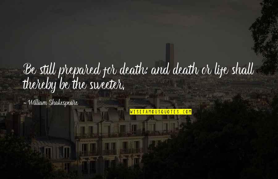 English Meaningful Short Quotes By William Shakespeare: Be still prepared for death: and death or English Meaningful Short Quotes By William Shakespeare: Be still prepared for death: and death or