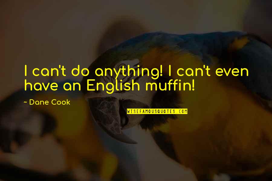 English Muffins Quotes By Dane Cook: I can't do anything! I can't even have