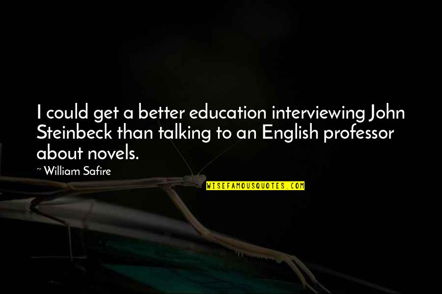 English Novel Quotes By William Safire: I could get a better education interviewing John