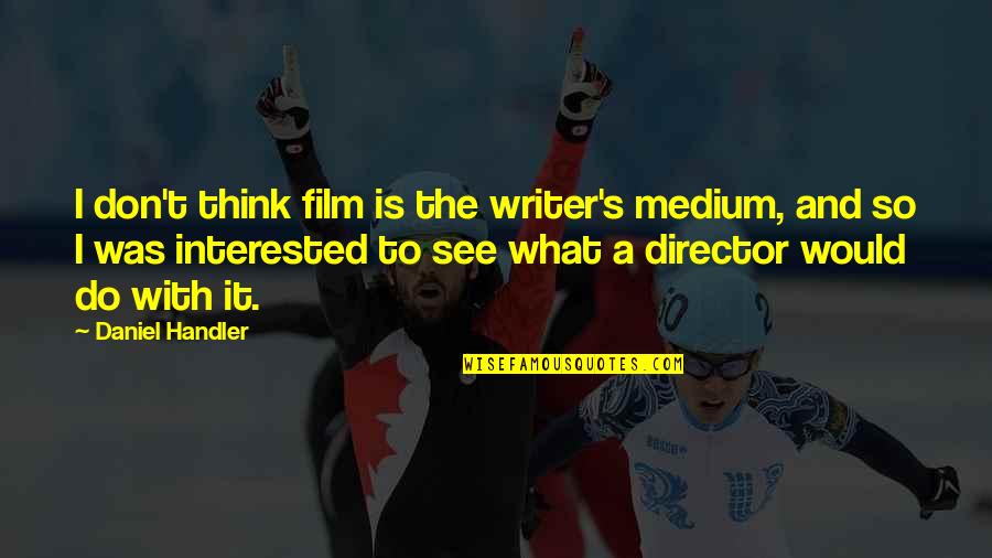 English One Line Sad Quotes By Daniel Handler: I don't think film is the writer's medium, English One Line Sad Quotes By Daniel Handler: I don't think film is the writer's medium,