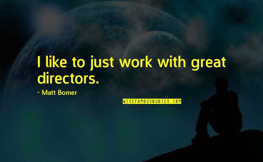 English One Line Sad Quotes By Matt Bomer: I like to just work with great directors. English One Line Sad Quotes By Matt Bomer: I like to just work with great directors.