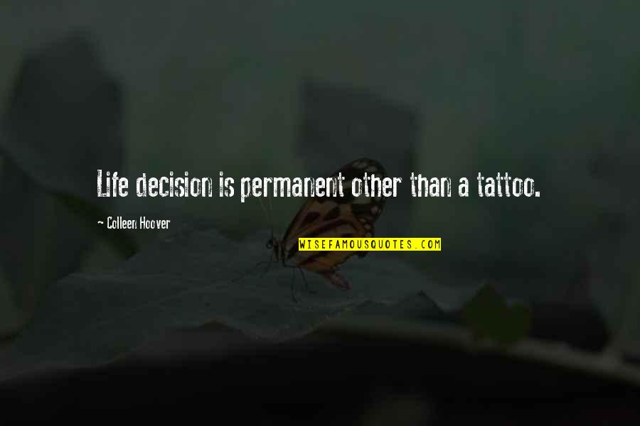 English One Liner Attitude Quotes By Colleen Hoover: Life decision is permanent other than a tattoo. English One Liner Attitude Quotes By Colleen Hoover: Life decision is permanent other than a tattoo.
