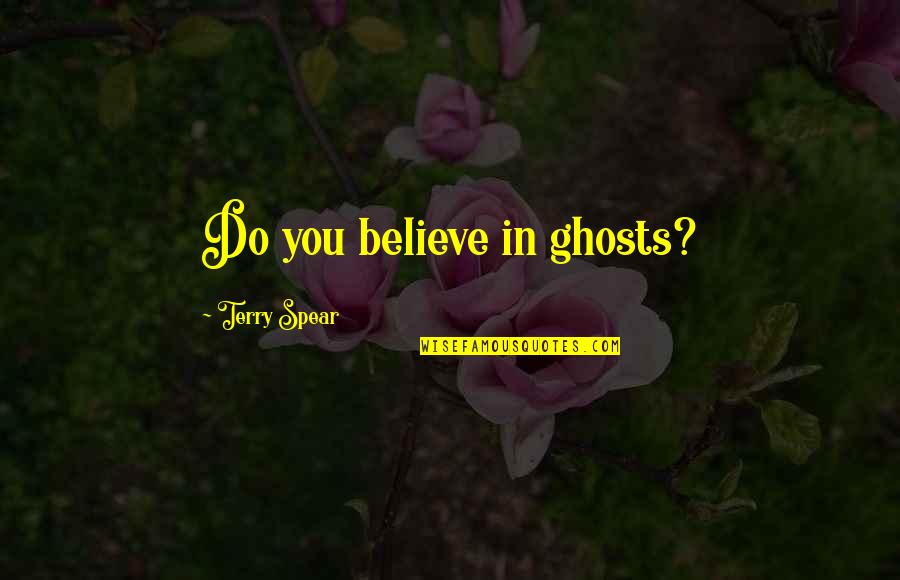 English One Liner Attitude Quotes By Terry Spear: Do you believe in ghosts? English One Liner Attitude Quotes By Terry Spear: Do you believe in ghosts?