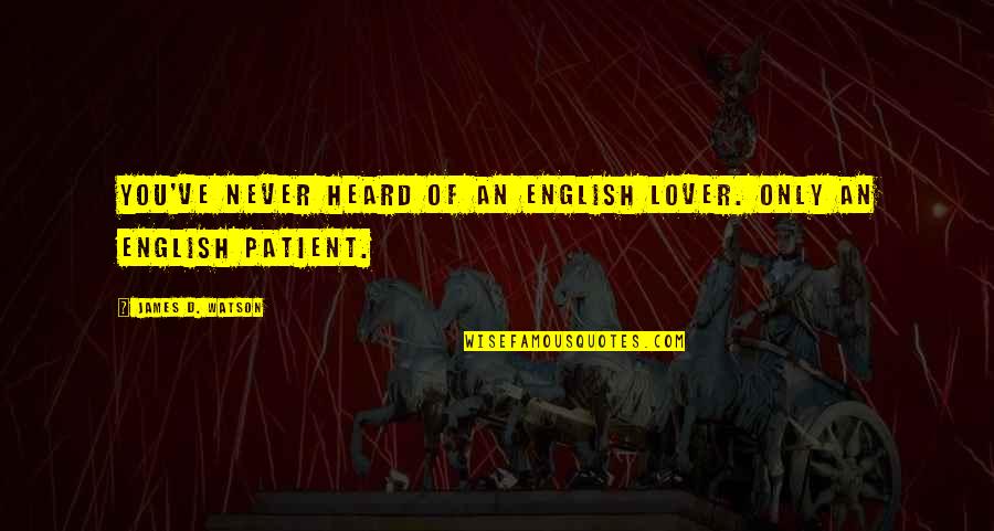 English Patient Quotes By James D. Watson: You've never heard of an English lover. Only