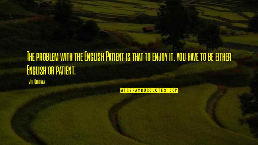 English Patient Quotes By Joe Queenan: The problem with the English Patient is that