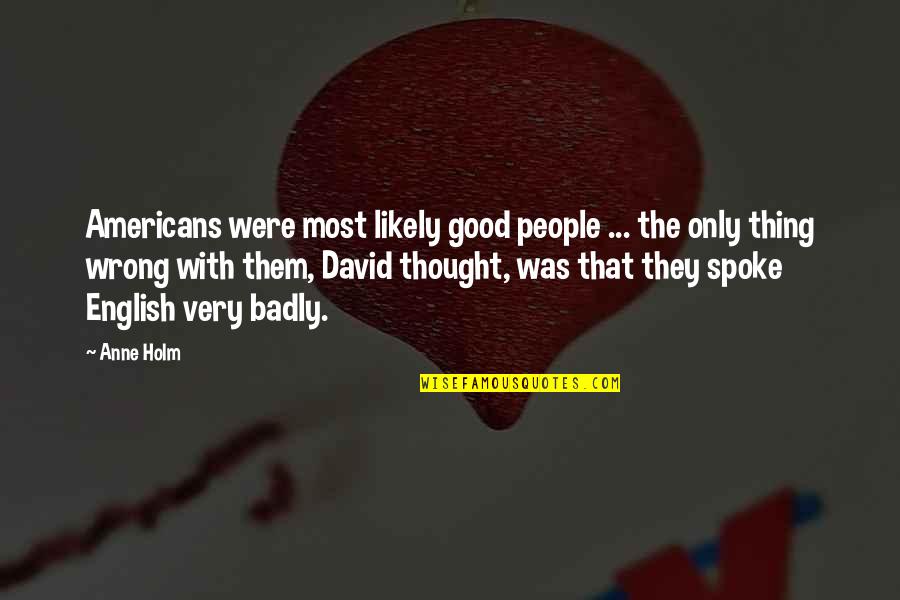 English People Quotes By Anne Holm: Americans were most likely good people ... the