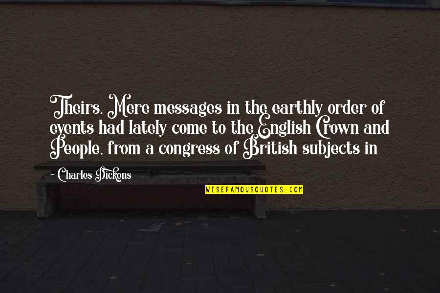 English People Quotes By Charles Dickens: Theirs. Mere messages in the earthly order of