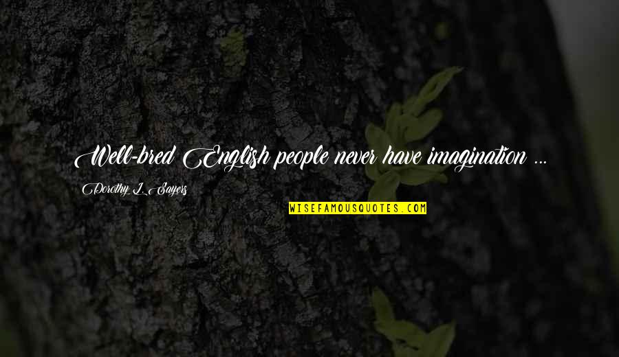 English People Quotes By Dorothy L. Sayers: Well-bred English people never have imagination ...