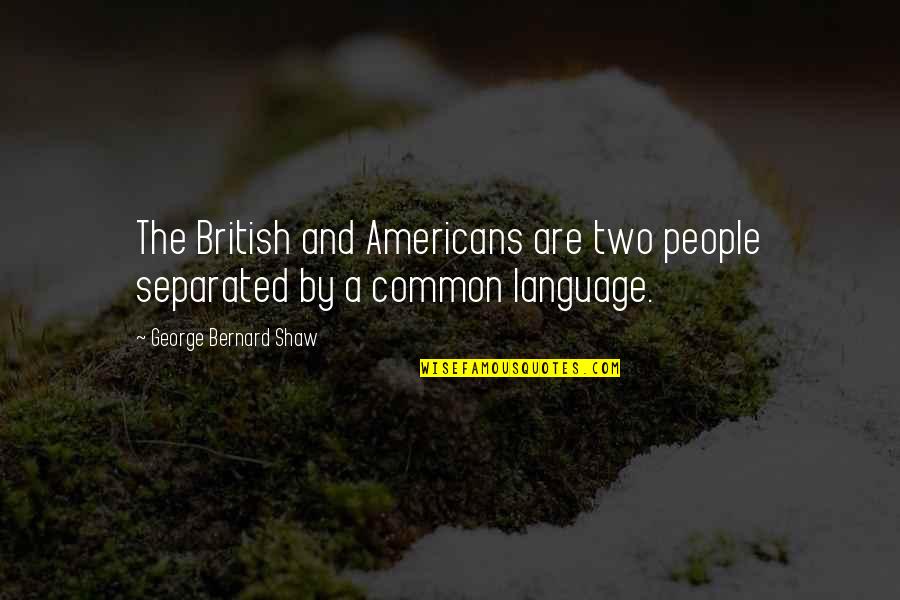 English People Quotes By George Bernard Shaw: The British and Americans are two people separated