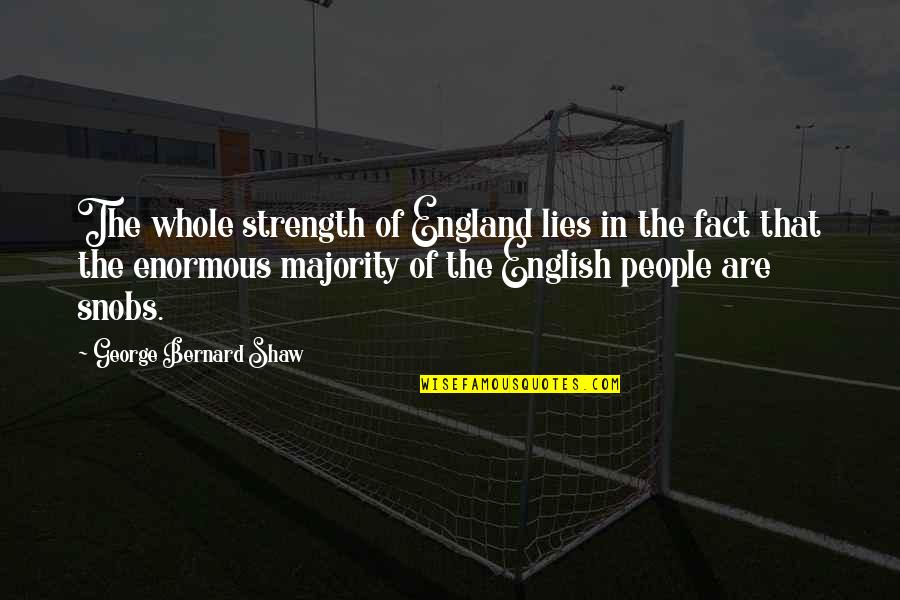 English People Quotes By George Bernard Shaw: The whole strength of England lies in the