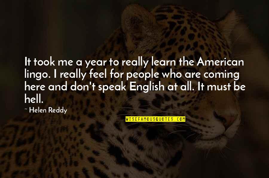 English People Quotes By Helen Reddy: It took me a year to really learn