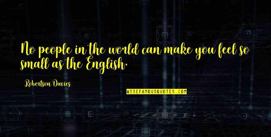 English People Quotes By Robertson Davies: No people in the world can make you