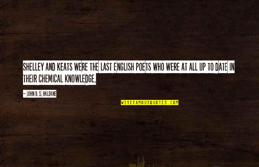 English Poet Quotes By John B. S. Haldane: Shelley and Keats were the last English poets