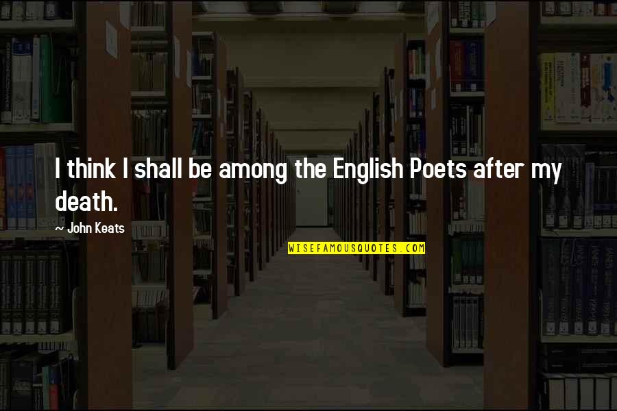 English Poet Quotes By John Keats: I think I shall be among the English
