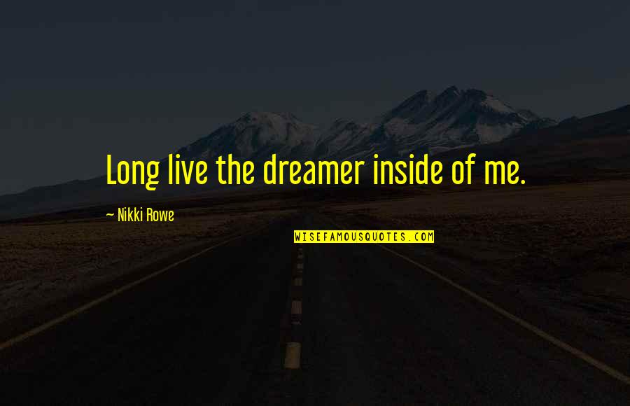 English Politeness Quotes By Nikki Rowe: Long live the dreamer inside of me.
