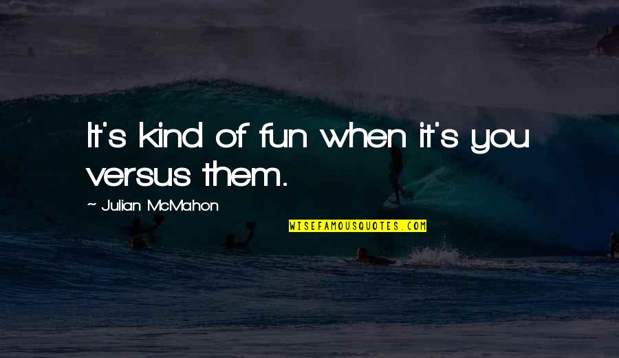 English Posh Quotes By Julian McMahon: It's kind of fun when it's you versus English Posh Quotes By Julian McMahon: It's kind of fun when it's you versus