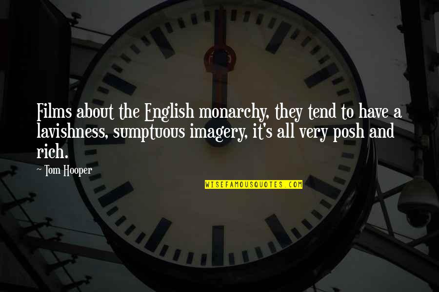 English Posh Quotes By Tom Hooper: Films about the English monarchy, they tend to English Posh Quotes By Tom Hooper: Films about the English monarchy, they tend to