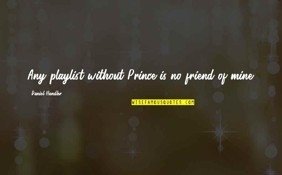 English Recitation Quotes By Daniel Handler: Any playlist without Prince is no friend of