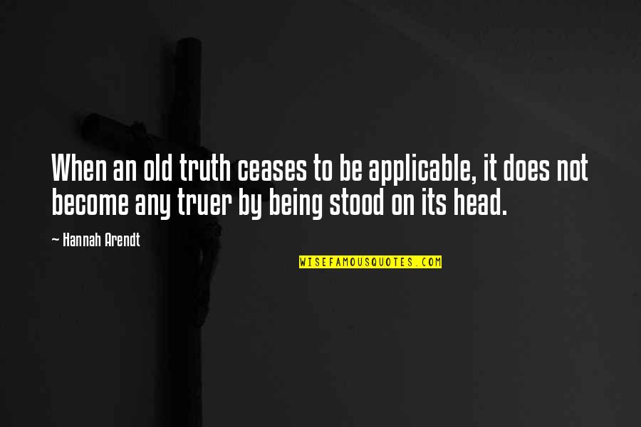 English Recitation Quotes By Hannah Arendt: When an old truth ceases to be applicable, English Recitation Quotes By Hannah Arendt: When an old truth ceases to be applicable,