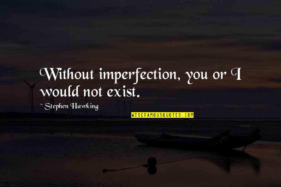 English Rugby Quotes By Stephen Hawking: Without imperfection, you or I would not exist.