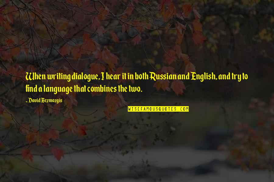 English Russian Quotes By David Bezmozgis: When writing dialogue, I hear it in both