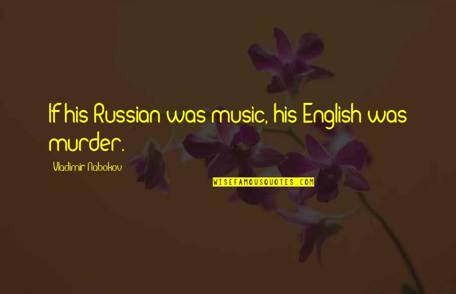 English Russian Quotes By Vladimir Nabokov: If his Russian was music, his English was