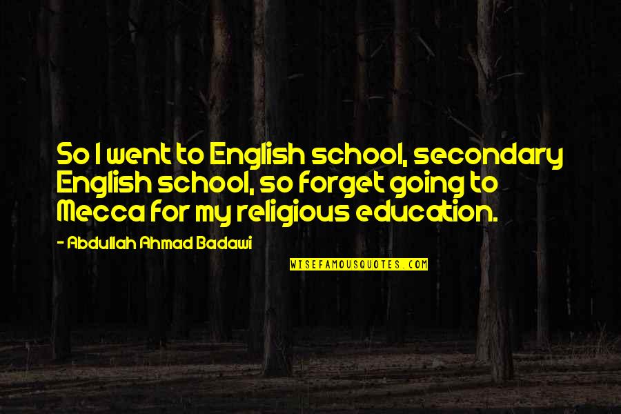 English School Quotes By Abdullah Ahmad Badawi: So I went to English school, secondary English English School Quotes By Abdullah Ahmad Badawi: So I went to English school, secondary English