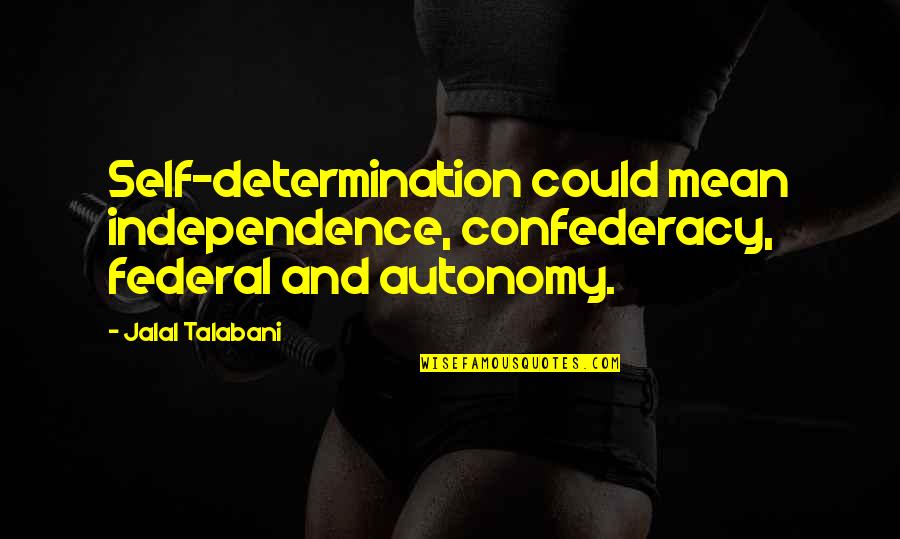 English Short Broken Hearted Quotes By Jalal Talabani: Self-determination could mean independence, confederacy, federal and autonomy.