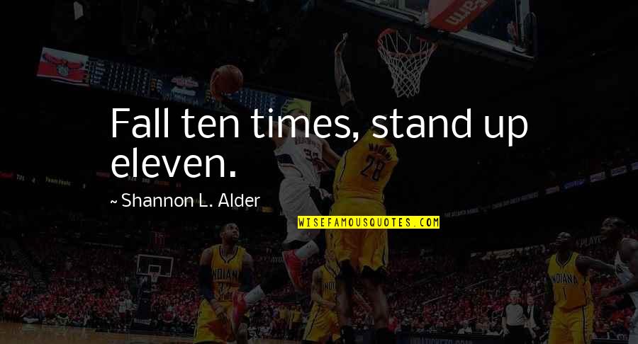 English Short Meaningful Quotes By Shannon L. Alder: Fall ten times, stand up eleven. English Short Meaningful Quotes By Shannon L. Alder: Fall ten times, stand up eleven.