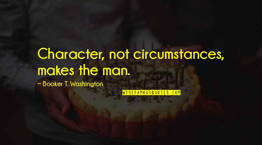English Short Quotes By Booker T. Washington: Character, not circumstances, makes the man.