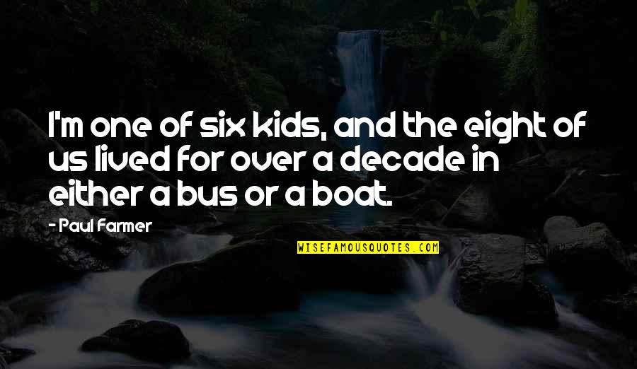 English Short Quotes By Paul Farmer: I'm one of six kids, and the eight