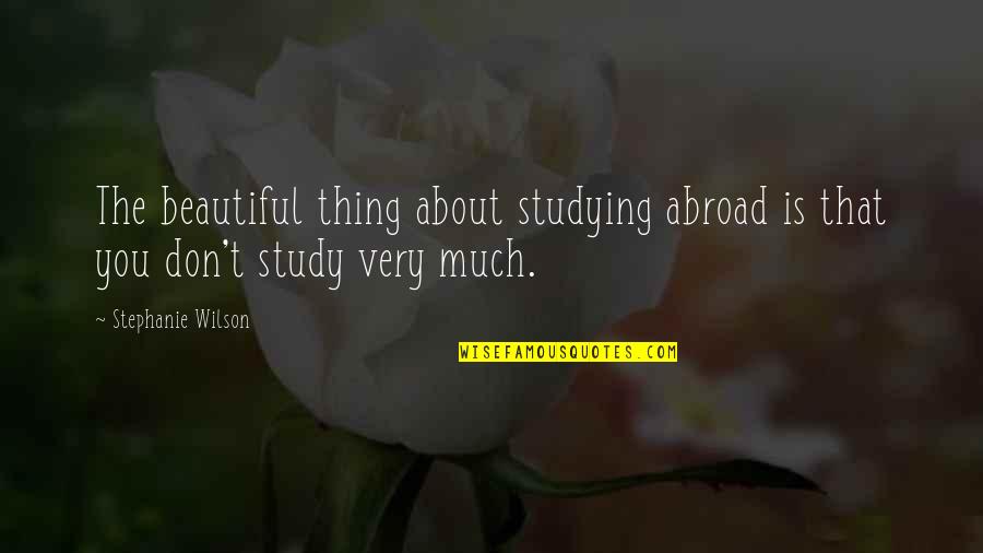 English Short Quotes By Stephanie Wilson: The beautiful thing about studying abroad is that