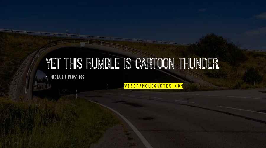 English Songs Romantic Quotes By Richard Powers: Yet this rumble is cartoon thunder.