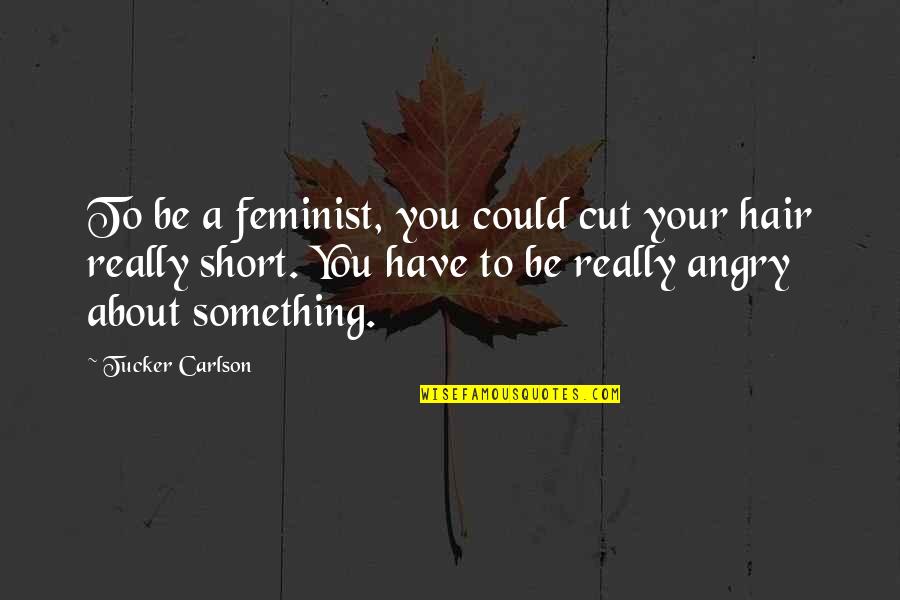 English Speaking Motivational Quotes By Tucker Carlson: To be a feminist, you could cut your
