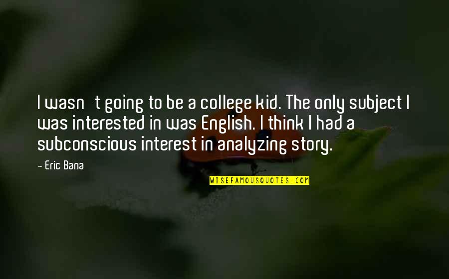 English Story Quotes By Eric Bana: I wasn't going to be a college kid.