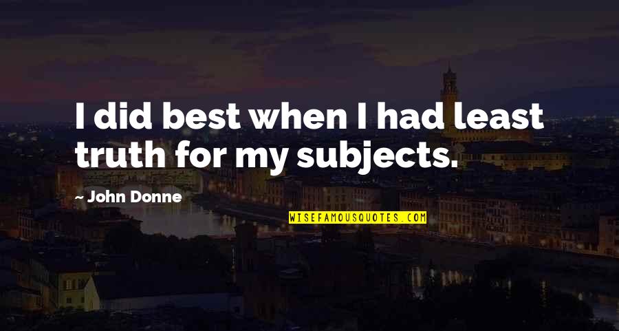 English Subjects Quotes By John Donne: I did best when I had least truth