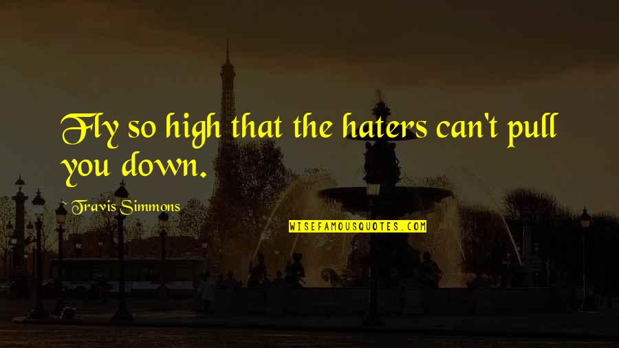 English Tawar Hati Quotes By Travis Simmons: Fly so high that the haters can't pull English Tawar Hati Quotes By Travis Simmons: Fly so high that the haters can't pull