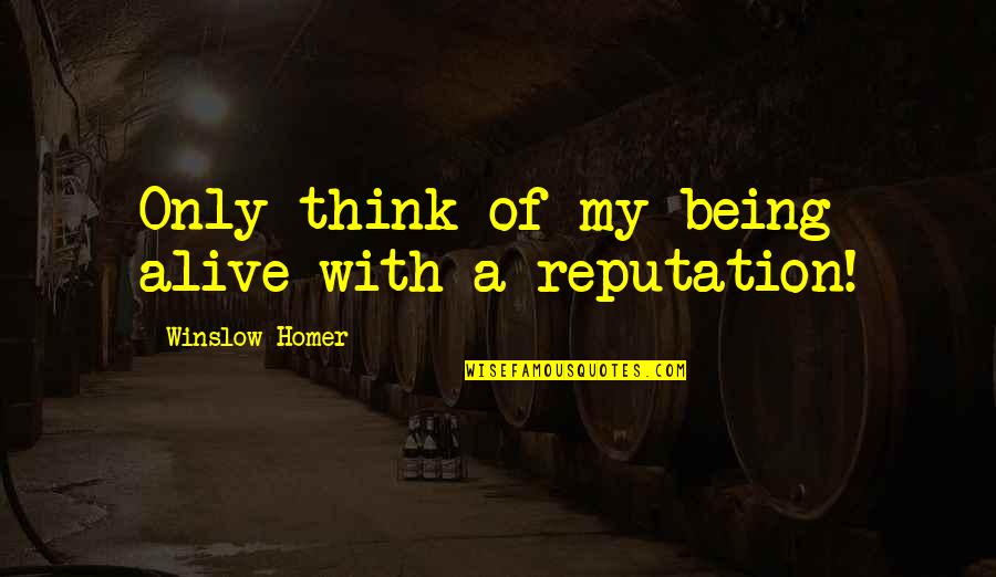 English Tawar Hati Quotes By Winslow Homer: Only think of my being alive with a English Tawar Hati Quotes By Winslow Homer: Only think of my being alive with a